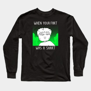 When your fart was a shart Long Sleeve T-Shirt